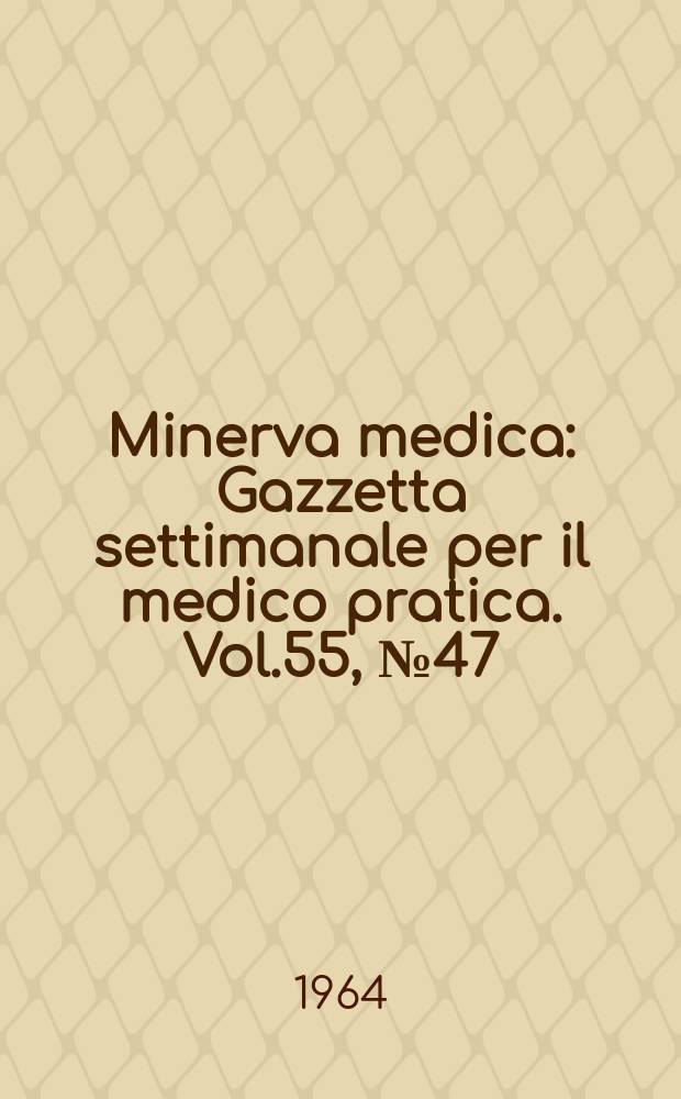 Minerva medica : Gazzetta settimanale per il medico pratica. Vol.55, №47