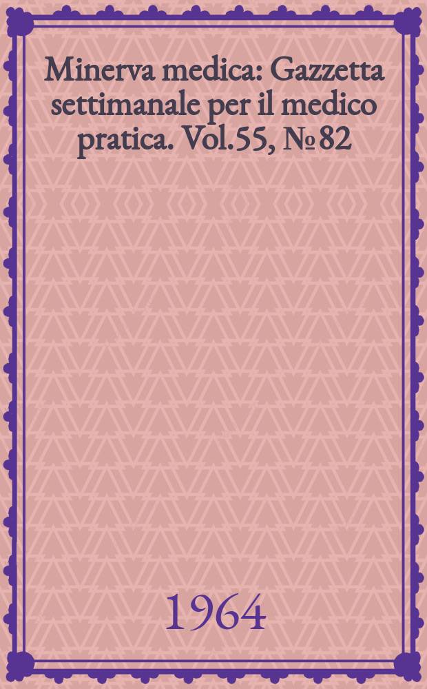 Minerva medica : Gazzetta settimanale per il medico pratica. Vol.55, №82