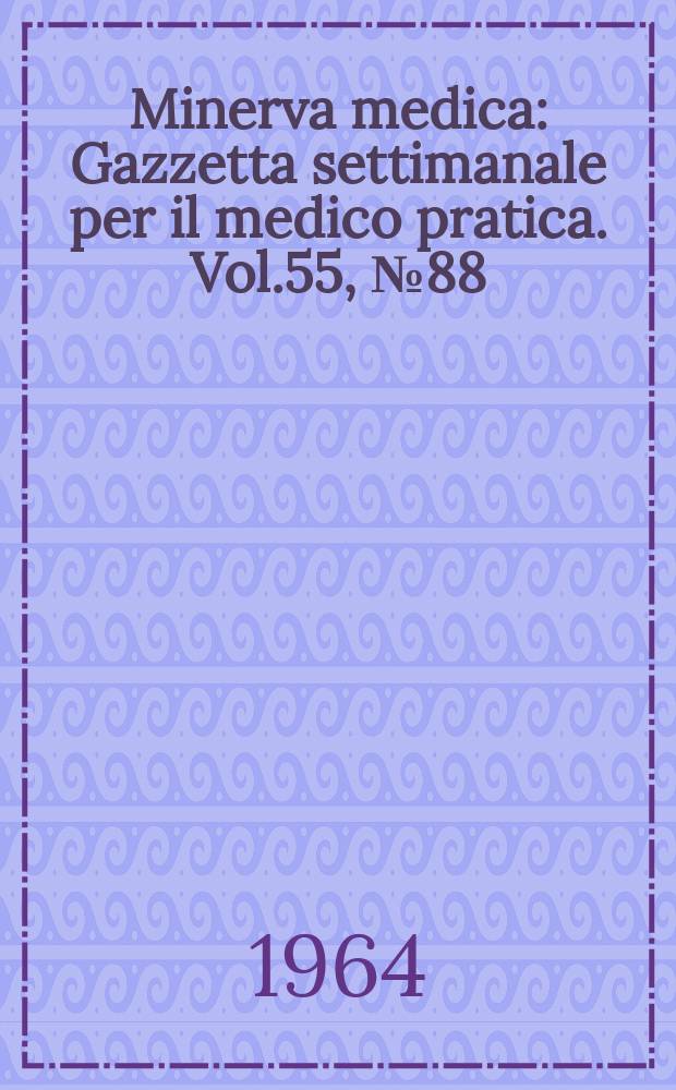 Minerva medica : Gazzetta settimanale per il medico pratica. Vol.55, №88