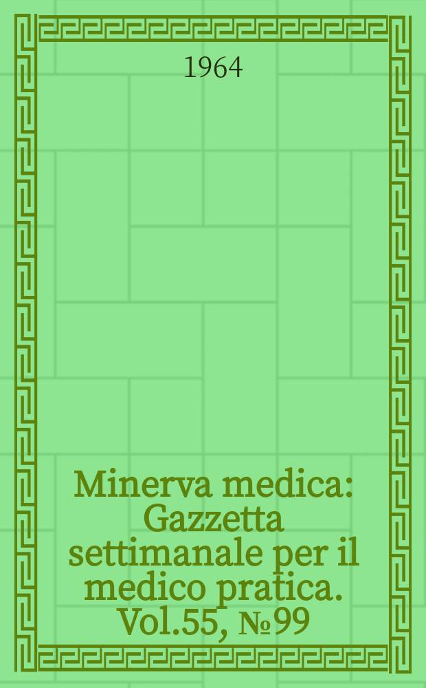 Minerva medica : Gazzetta settimanale per il medico pratica. Vol.55, №99