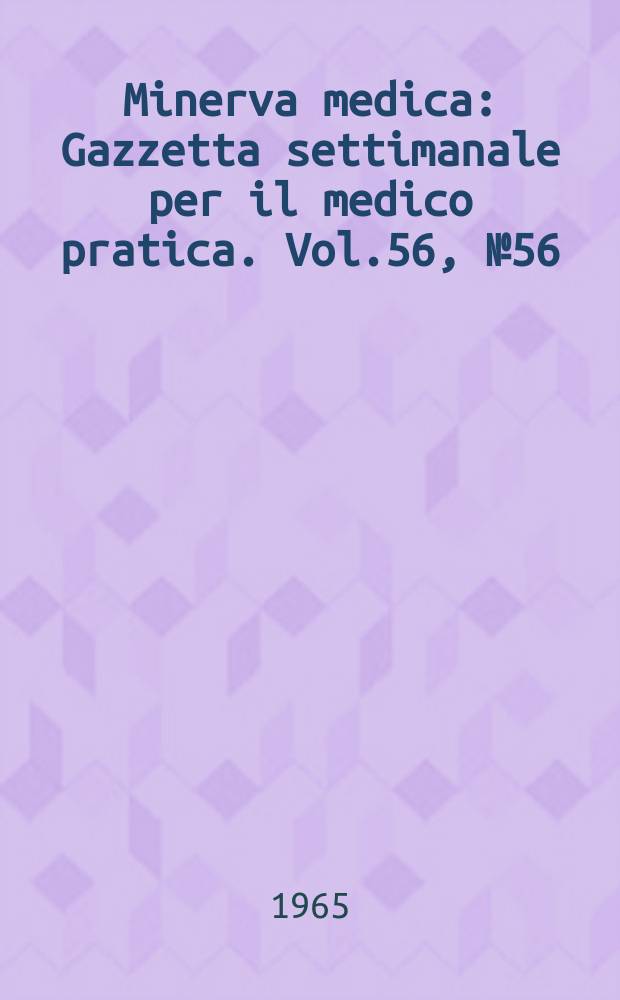 Minerva medica : Gazzetta settimanale per il medico pratica. Vol.56, №56