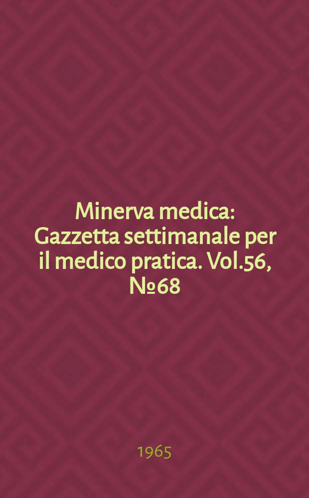 Minerva medica : Gazzetta settimanale per il medico pratica. Vol.56, №68