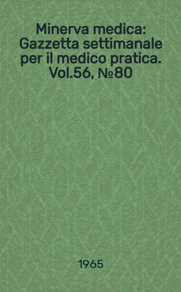 Minerva medica : Gazzetta settimanale per il medico pratica. Vol.56, №80