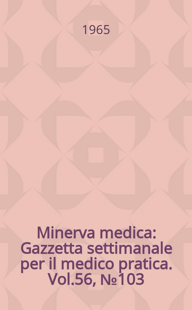 Minerva medica : Gazzetta settimanale per il medico pratica. Vol.56, №103