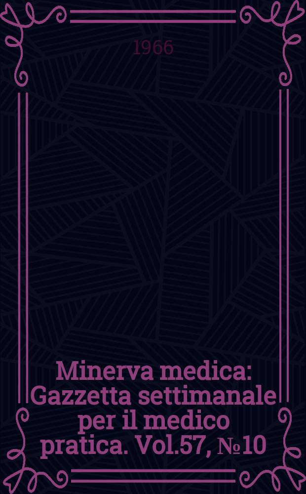 Minerva medica : Gazzetta settimanale per il medico pratica. Vol.57, №10