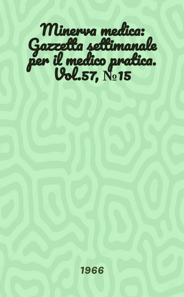 Minerva medica : Gazzetta settimanale per il medico pratica. Vol.57, №15