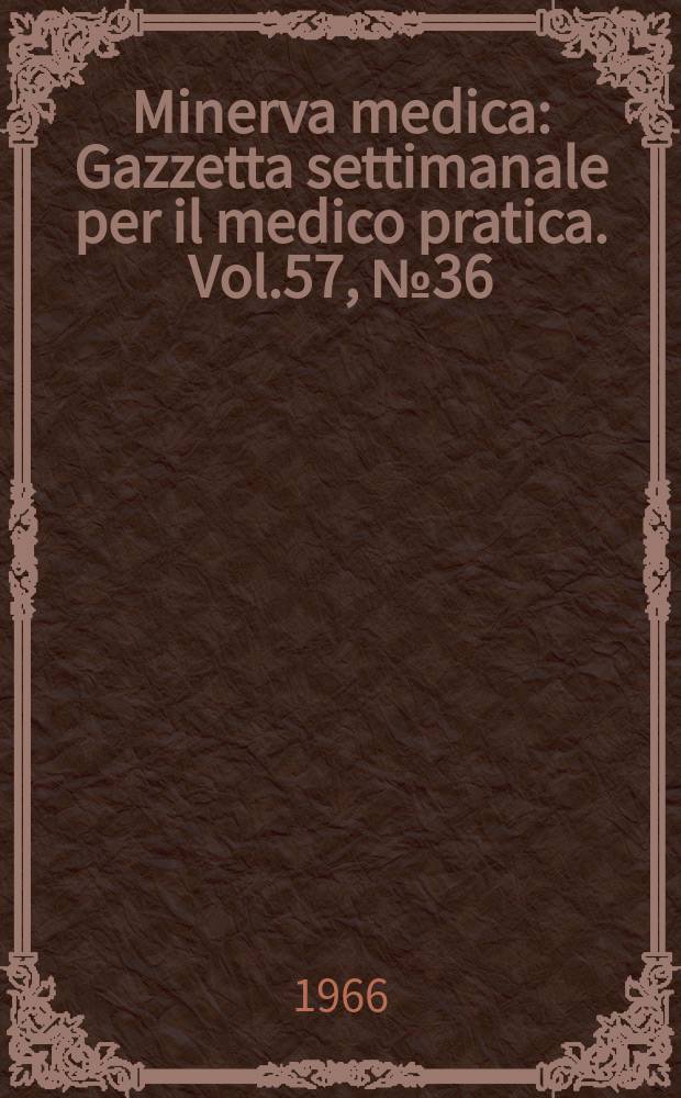 Minerva medica : Gazzetta settimanale per il medico pratica. Vol.57, №36