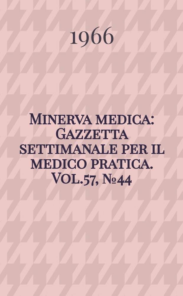 Minerva medica : Gazzetta settimanale per il medico pratica. Vol.57, №44