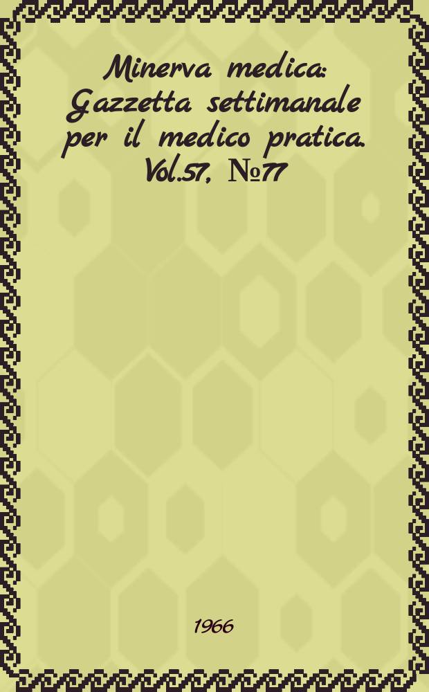 Minerva medica : Gazzetta settimanale per il medico pratica. Vol.57, №77