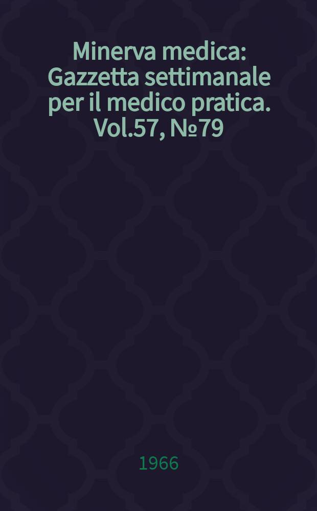 Minerva medica : Gazzetta settimanale per il medico pratica. Vol.57, №79