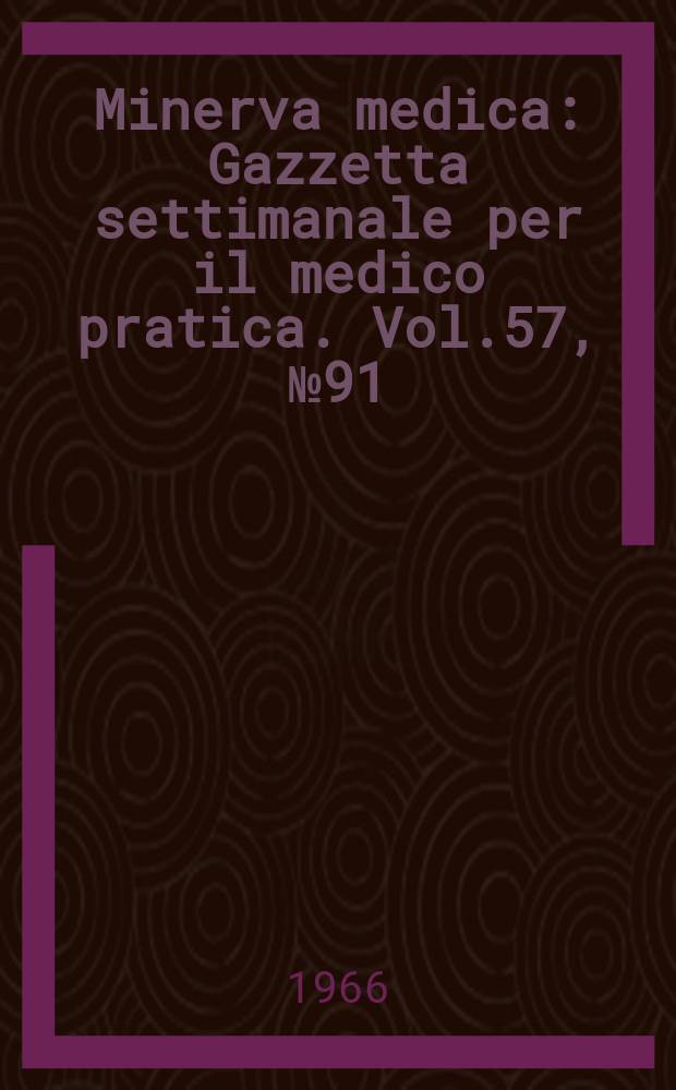 Minerva medica : Gazzetta settimanale per il medico pratica. Vol.57, №91