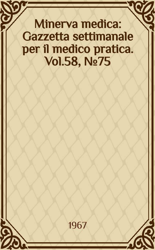 Minerva medica : Gazzetta settimanale per il medico pratica. Vol.58, №75
