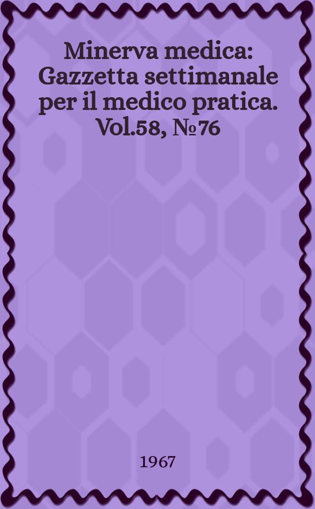 Minerva medica : Gazzetta settimanale per il medico pratica. Vol.58, №76