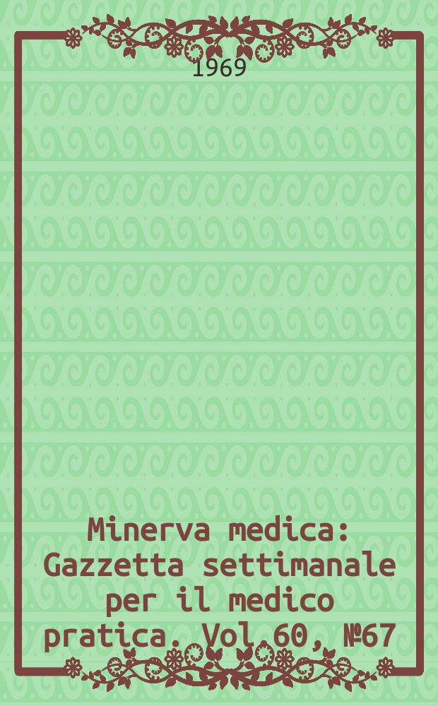 Minerva medica : Gazzetta settimanale per il medico pratica. Vol.60, №67