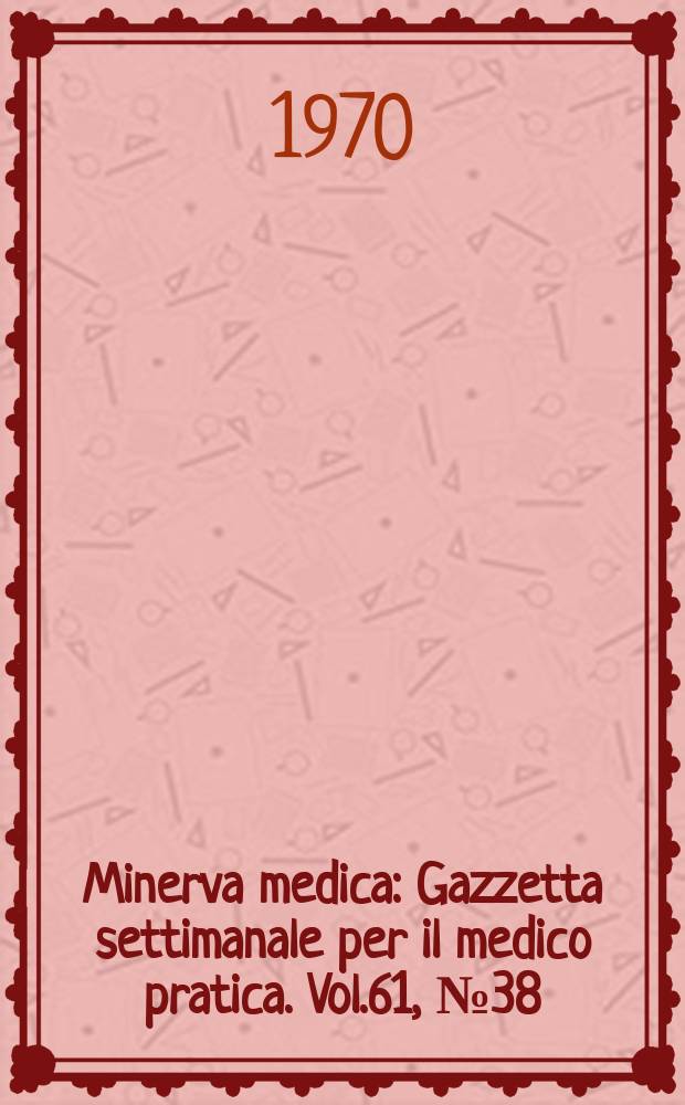 Minerva medica : Gazzetta settimanale per il medico pratica. Vol.61, №38