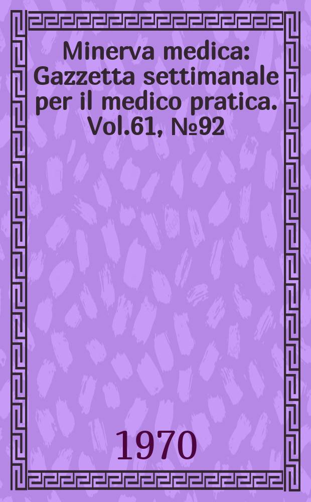 Minerva medica : Gazzetta settimanale per il medico pratica. Vol.61, №92