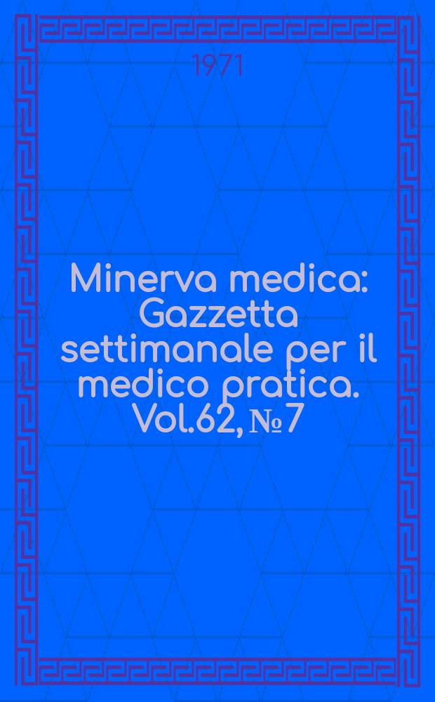 Minerva medica : Gazzetta settimanale per il medico pratica. Vol.62, №7