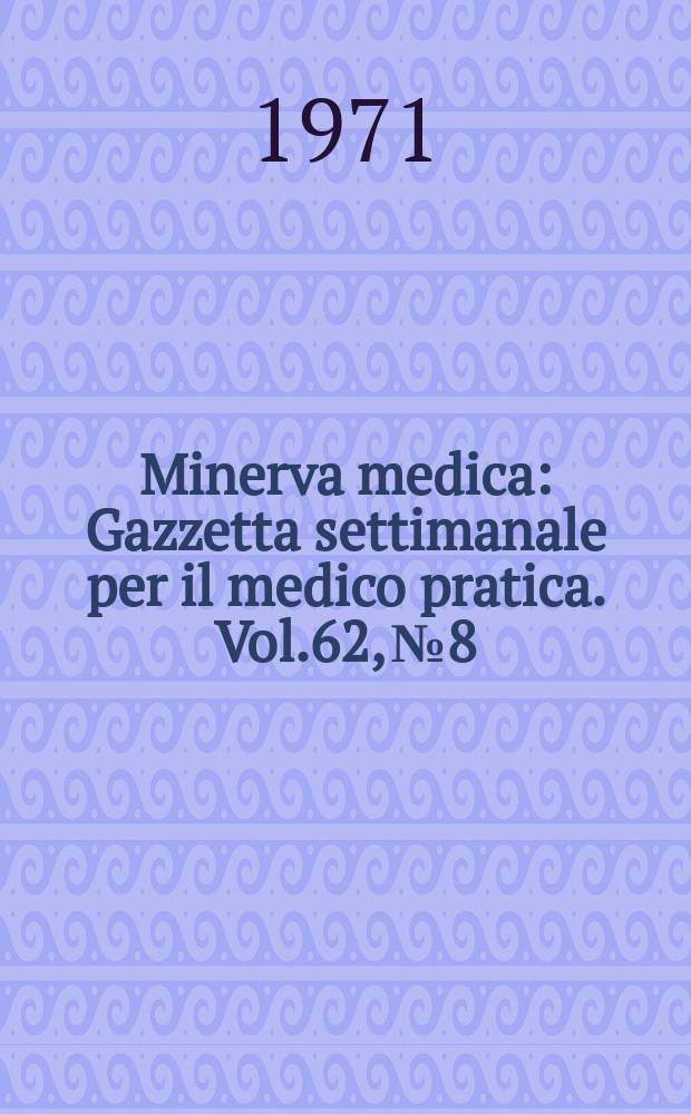 Minerva medica : Gazzetta settimanale per il medico pratica. Vol.62, №8
