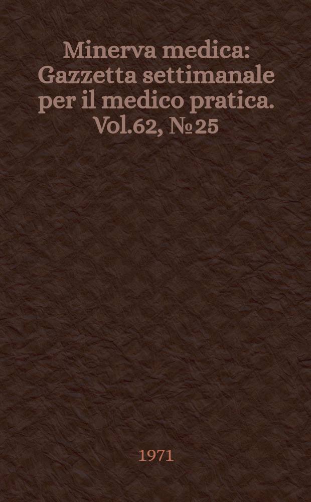Minerva medica : Gazzetta settimanale per il medico pratica. Vol.62, №25