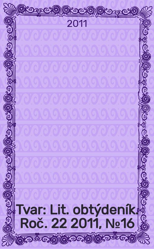 Tvar : Lit. obt&yacute;den&iacute;k. Roč. 22 2011, № 16