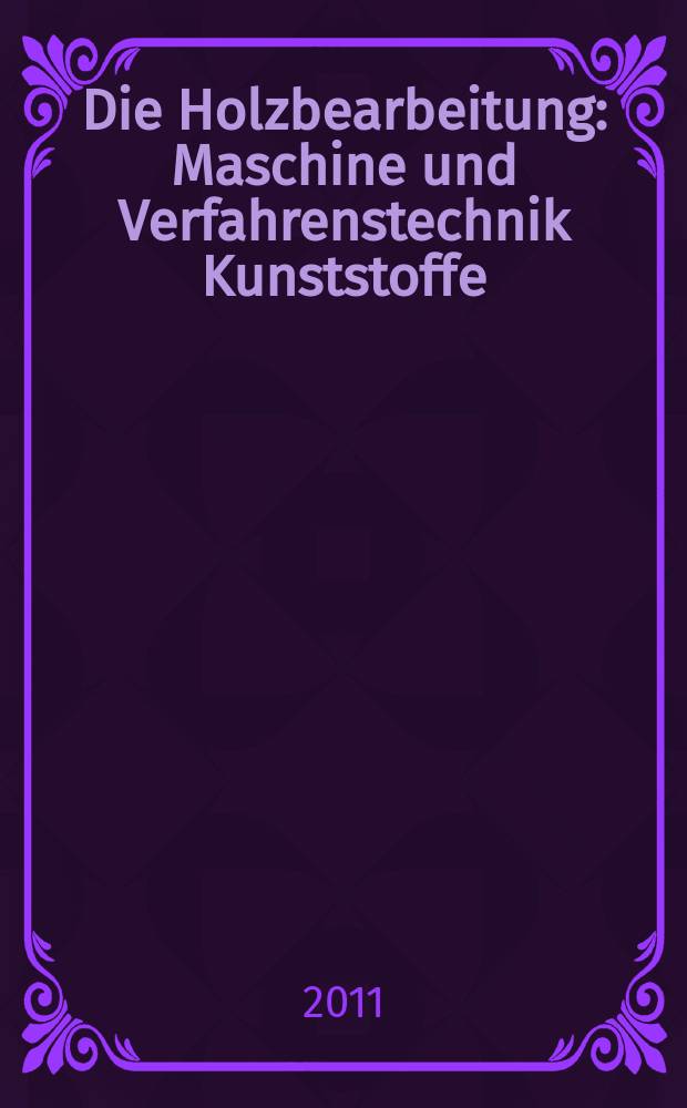 Die Holzbearbeitung : Maschine und Verfahrenstechnik Kunststoffe: Verarbeitung und Anwendung Kennziffer-Fachzeitschrift. 2011, № 7/8