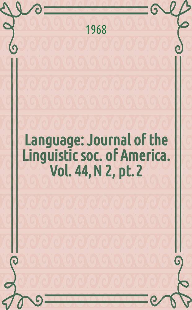 Language : Journal of the Linguistic soc. of America. Vol. 44, N 2, pt. 2