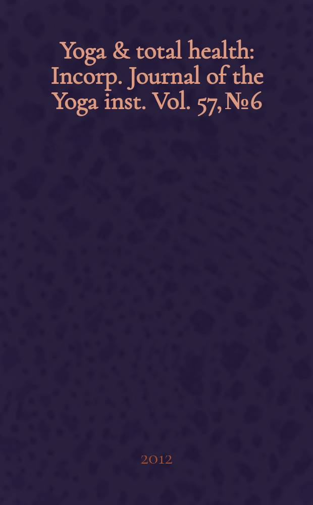 Yoga & total health : Incorp. Journal of the Yoga inst. Vol. 57, № 6