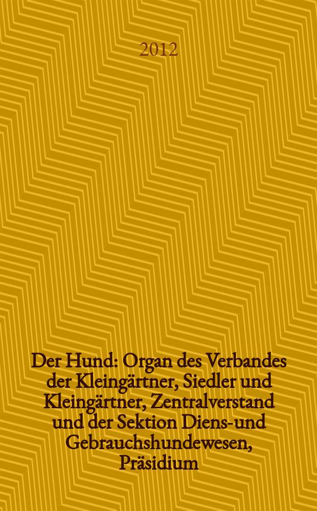 Der Hund : Organ des Verbandes der Kleingärtner, Siedler und Kleingärtner, Zentralverstand und der Sektion Dienst- und Gebrauchshundewesen, Präsidium. Jg. 129 2012, № 3