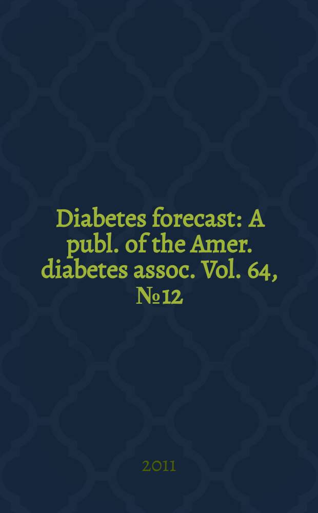 Diabetes forecast : A publ. of the Amer. diabetes assoc. Vol. 64, № 12