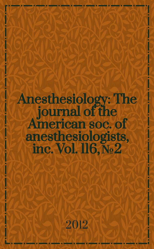 Anesthesiology : The journal of the American soc. of anesthesiologists, inc. Vol. 116, № 2
