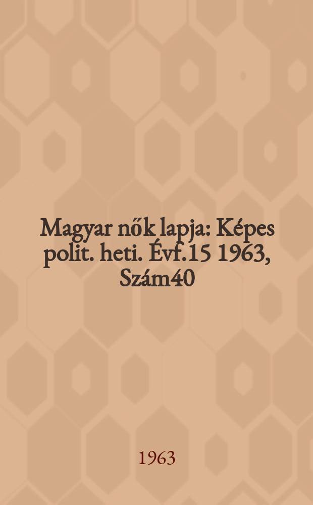 Magyar nők lapja : Képes polit. heti. Évf.15 1963, Szám40