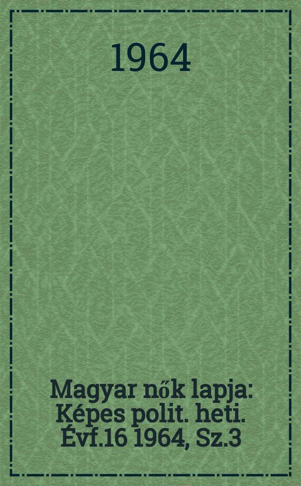 Magyar nők lapja : Képes polit. heti. Évf.16 1964, Sz.3