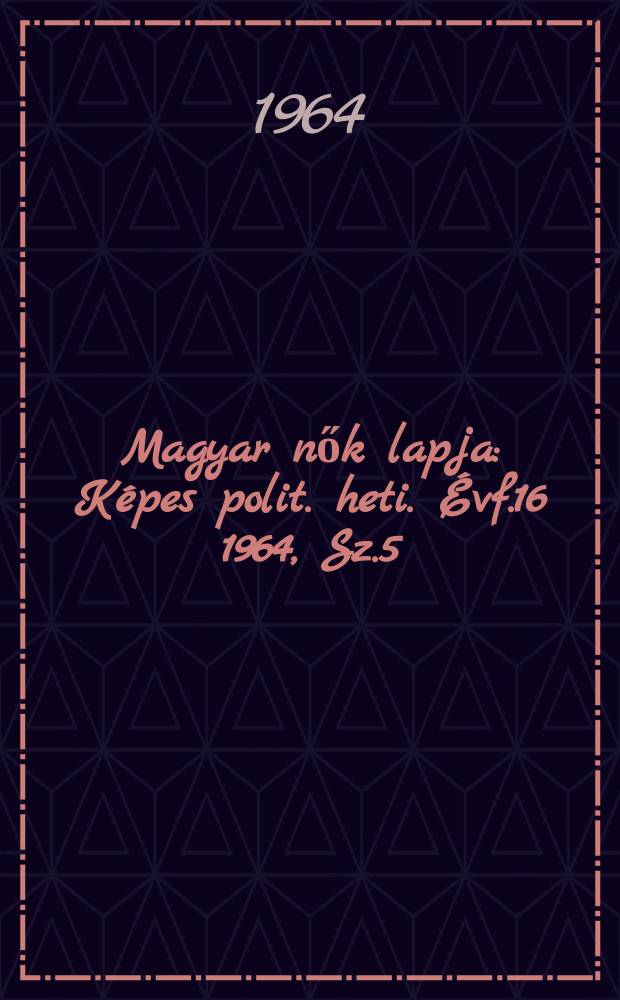 Magyar nők lapja : Képes polit. heti. Évf.16 1964, Sz.5