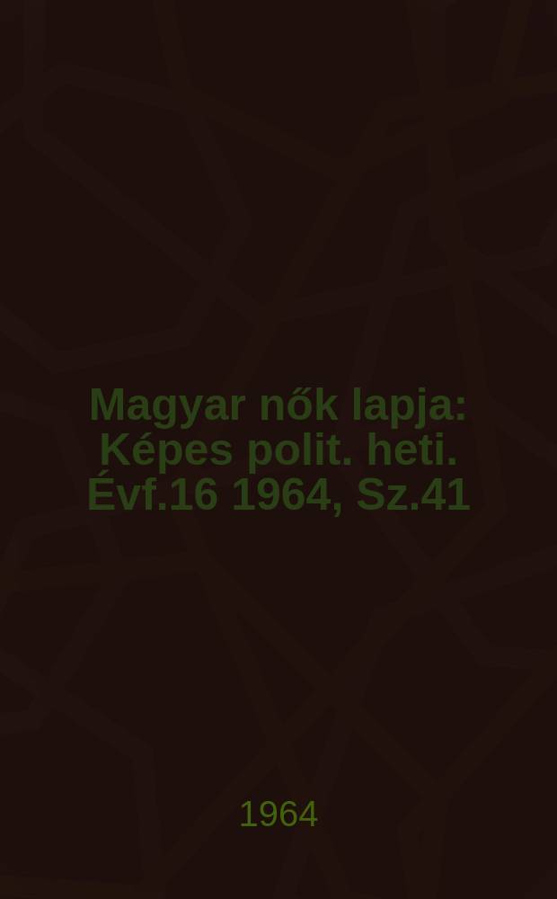 Magyar nők lapja : Képes polit. heti. Évf.16 1964, Sz.41