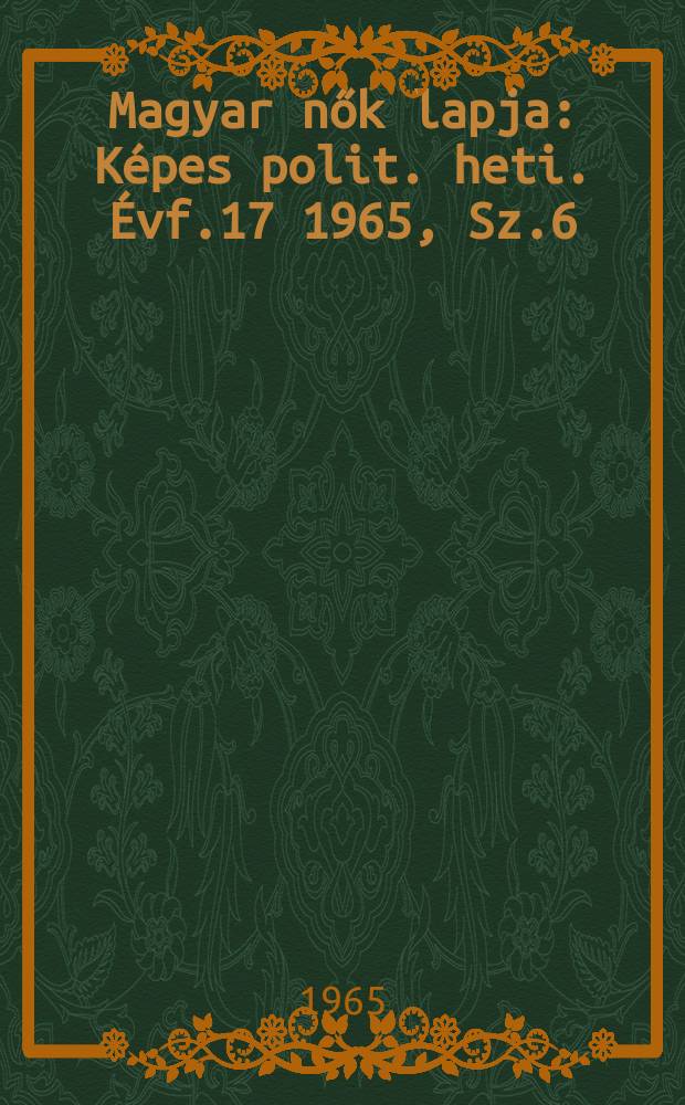 Magyar nők lapja : Képes polit. heti. Évf.17 1965, Sz.6