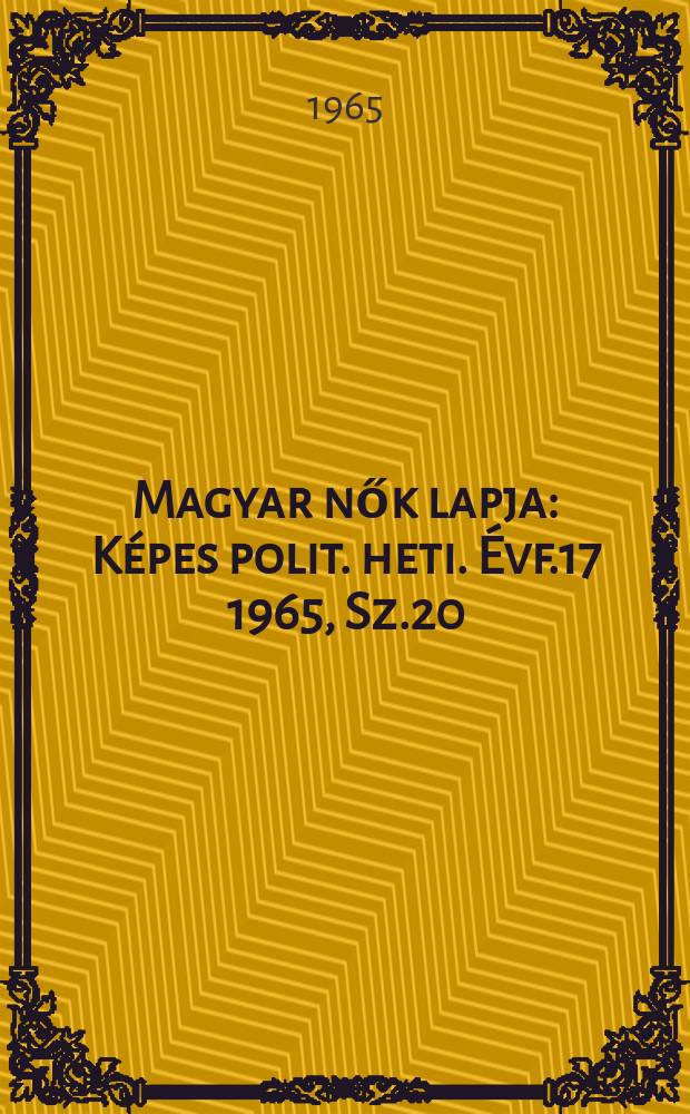 Magyar nők lapja : K&eacute;pes polit. heti. &Eacute;vf.17 1965, Sz.20