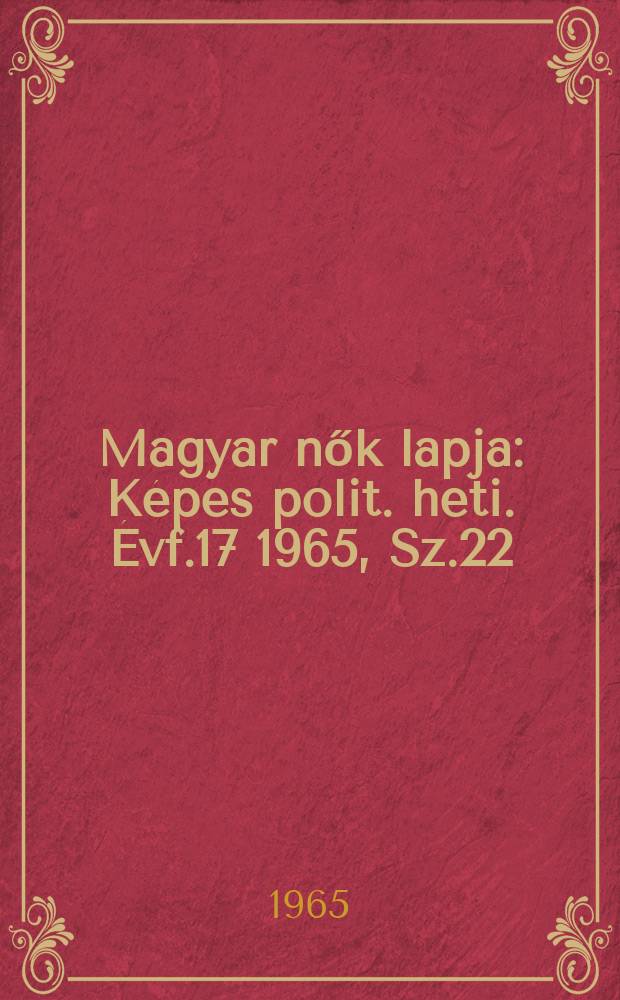 Magyar nők lapja : Képes polit. heti. Évf.17 1965, Sz.22
