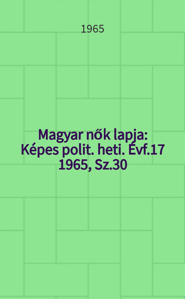 Magyar nők lapja : Képes polit. heti. Évf.17 1965, Sz.30