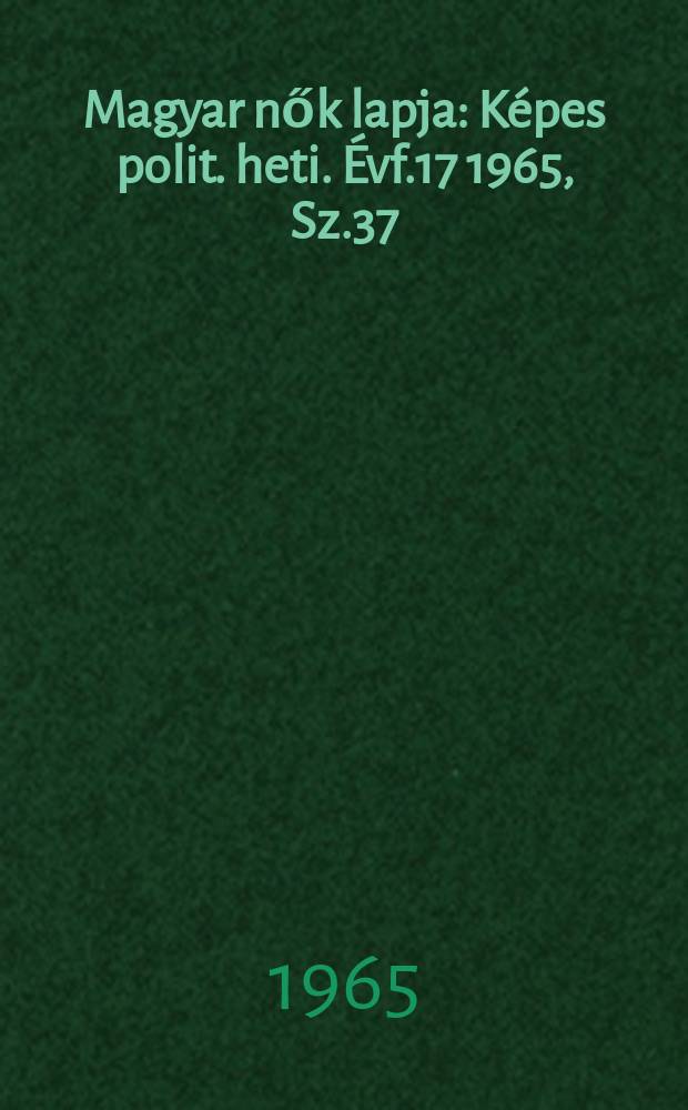 Magyar nők lapja : Képes polit. heti. Évf.17 1965, Sz.37