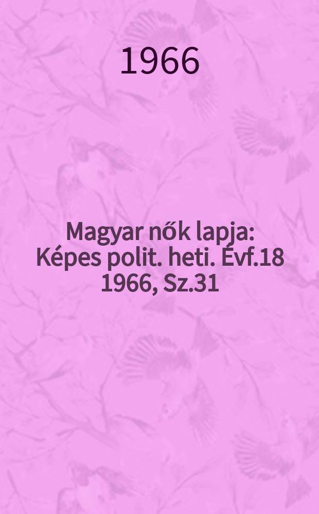 Magyar nők lapja : Képes polit. heti. Évf.18 1966, Sz.31
