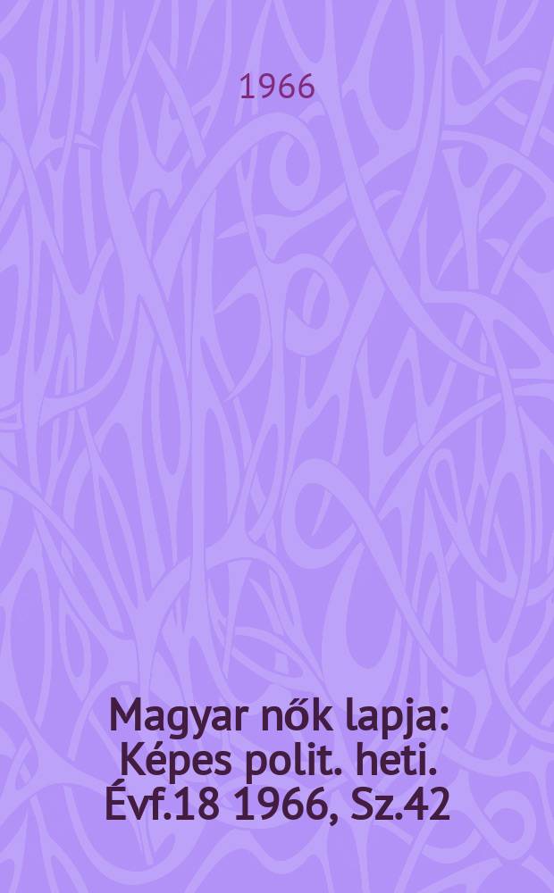 Magyar nők lapja : Képes polit. heti. Évf.18 1966, Sz.42