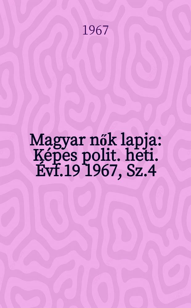 Magyar nők lapja : Képes polit. heti. Évf.19 1967, Sz.4