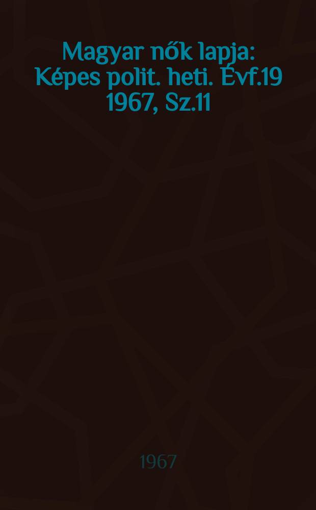 Magyar nők lapja : Képes polit. heti. Évf.19 1967, Sz.11