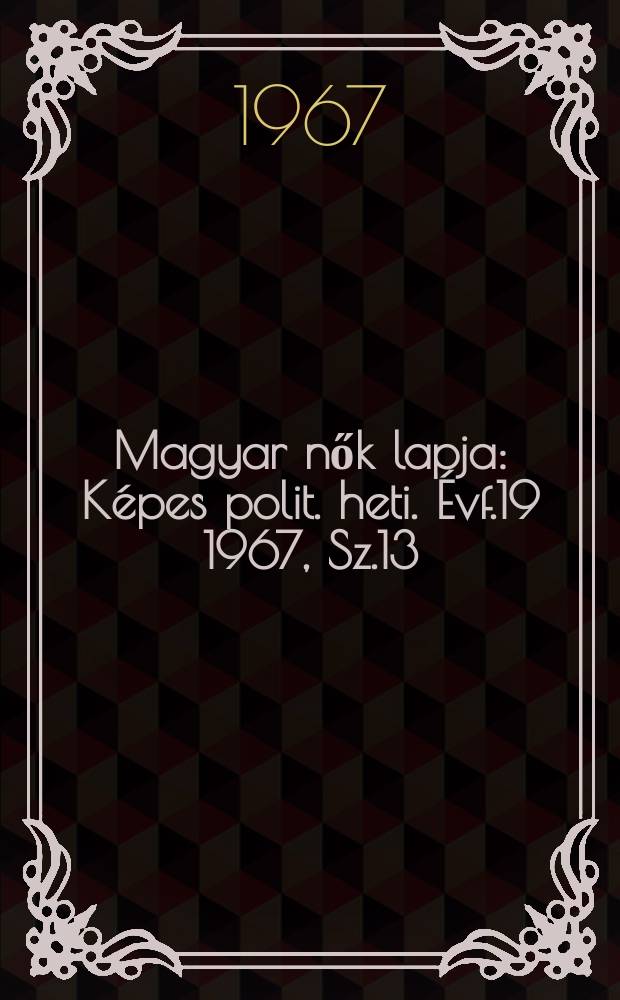 Magyar nők lapja : Képes polit. heti. Évf.19 1967, Sz.13