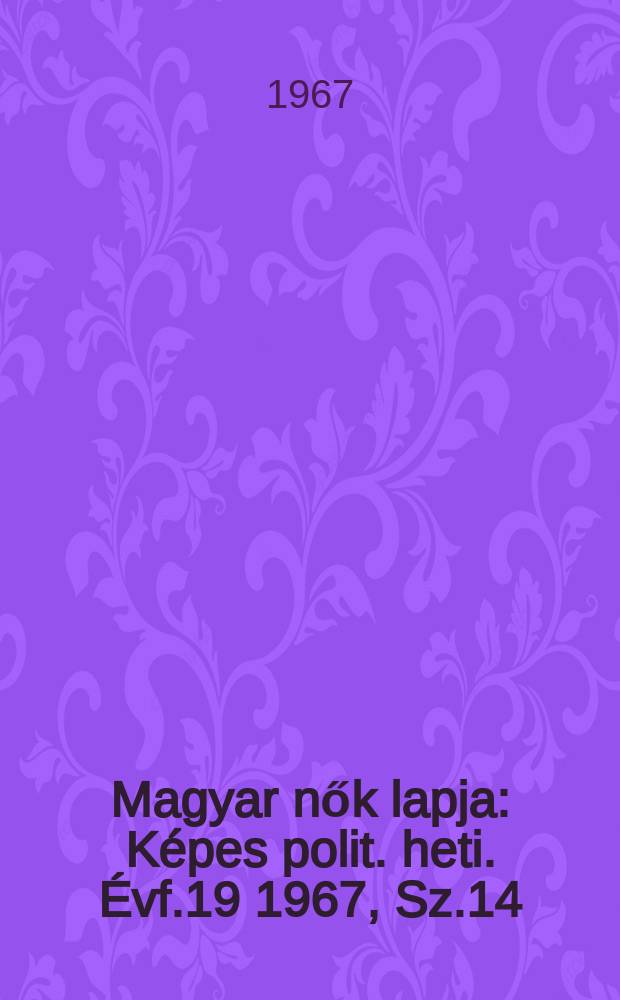 Magyar nők lapja : Képes polit. heti. Évf.19 1967, Sz.14