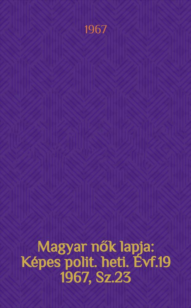 Magyar nők lapja : Képes polit. heti. Évf.19 1967, Sz.23