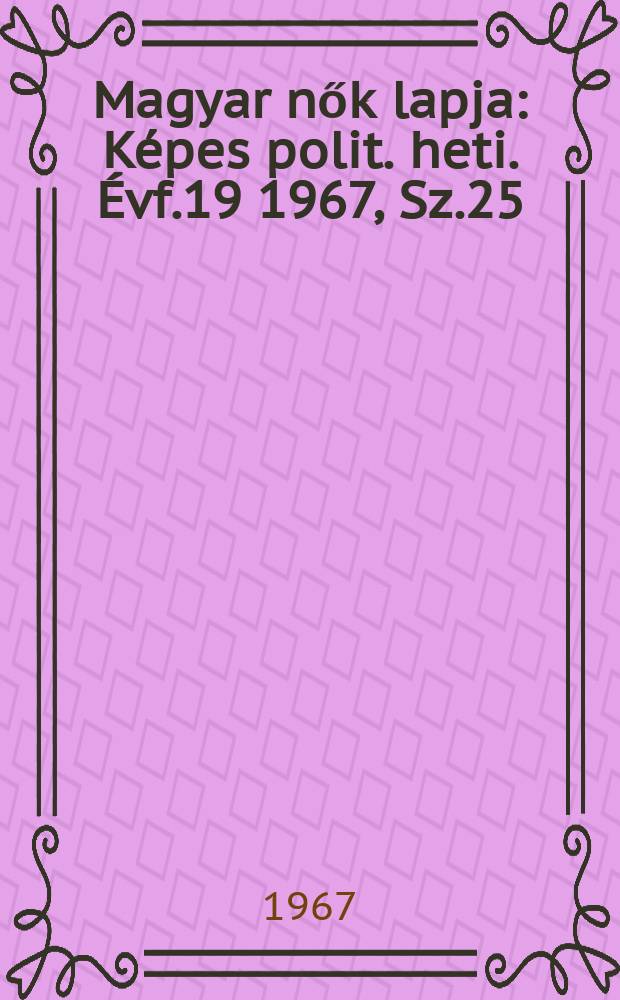 Magyar nők lapja : Képes polit. heti. Évf.19 1967, Sz.25