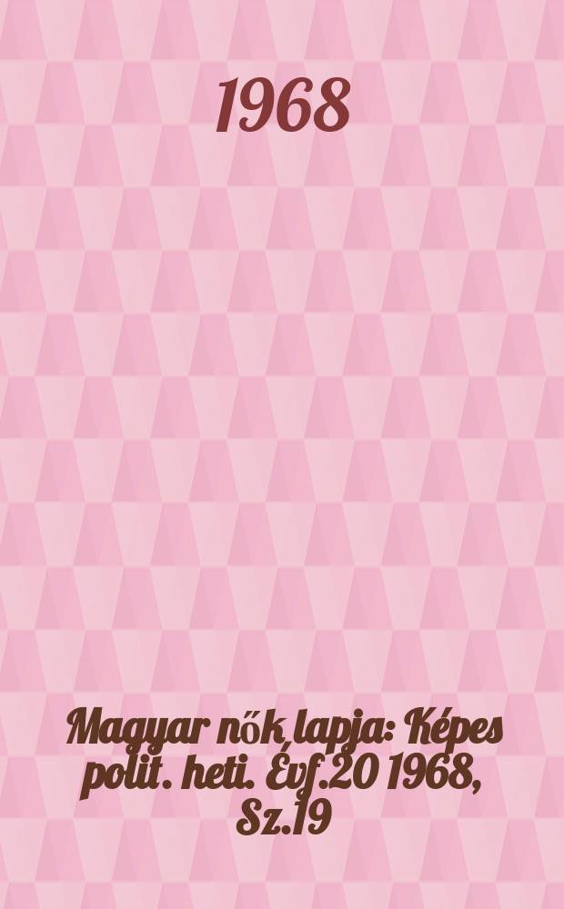 Magyar nők lapja : K&eacute;pes polit. heti. &Eacute;vf.20 1968, Sz.19