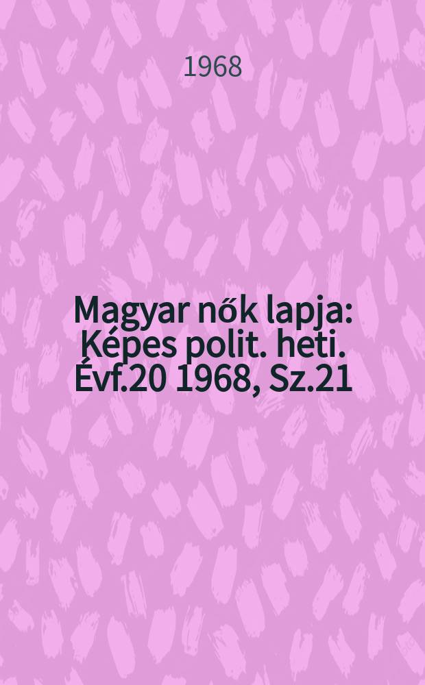 Magyar nők lapja : Képes polit. heti. Évf.20 1968, Sz.21