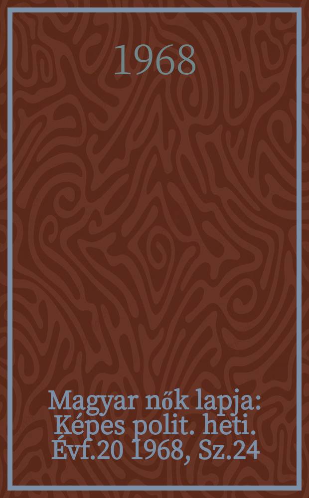 Magyar nők lapja : Képes polit. heti. Évf.20 1968, Sz.24